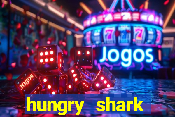 hungry shark evolution dinheiro infinito ios